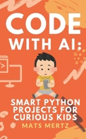 Code with AI: Smart Python Projects for Curious Kids: Fun, Hands-On AI and Python Programming for Beginners Ages 10+ B0FGJV29FM Book Cover