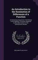 An Introduction to the Summation of Differences of a Function; An Elementary Exposition of the Nature of the Algebraic Processes Replaced by the Abbreviations of the Infinitesimal Calculus 1357772513 Book Cover