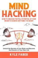 Mind Hacking: How to Unleash the Full Potential of Your Brain to Achieve Anything You Want: Unlock the Secrets of Your Brain and Become the Director of Your Own Life 1950010090 Book Cover