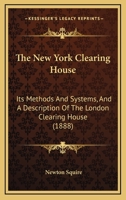 The New York Clearing House: Its Methods And Systems, And A Description Of The London Clearing House 1104397560 Book Cover