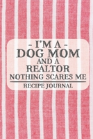 I'm a Dog Mom and a Realtor Nothing Scares Me Recipe Journal: Blank Recipe Journal to Write in for Women, Bartenders, Drink and Alcohol Log, Document ... for Women, Wife, Mom, Aunt (6x9 120 pages) 1677812338 Book Cover