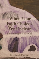 When Your Faith Choices Are Unclear: Responding to God's Call B0DPNJPB1D Book Cover