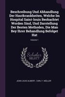 Beschreibung Und Abhandlung Der Hautkrankheiten, Welche Im Hospital Saint-louis Beobachtet Worden Sind, Und Darstellung Der Besten Methoden, Die Man Bey Ihrer Behandlung Befolget Hat; Volume 1 1378378458 Book Cover