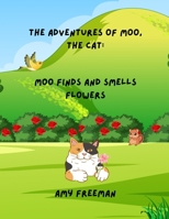 The Adventures of Moo, The Cat: Moo Finds And Smells Flowers 1998565122 Book Cover