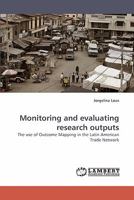 Monitoring and evaluating research outputs: The use of Outcome Mapping in the Latin American Trade Network 3838334442 Book Cover