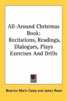 All-Around Christmas Book: Recitations, Readings, Dialogues, Plays Exercises And Drills 116316948X Book Cover