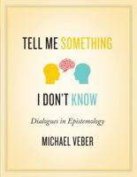Tell Me Something I Don't Know: Dialogues in Epistemology 1554813565 Book Cover