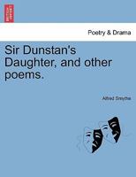 Sir Dunstan's Daughter, and other poems. 1241053138 Book Cover