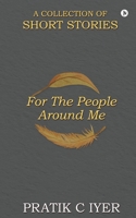 For the People around Me: A Collection of Short Stories 1636695213 Book Cover