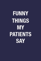Funny Things My Patients Say: Sarcastic Quote Notebook Journal for Doctor - 6x9 Inch 110 Pages Wide Ruled Notebook Gift Journal for Writing Memories, Blank Lined Notebook Journal for Physician 1672630622 Book Cover