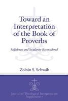 Toward an Interpretation of the Book of Proverbs: Selfishness and Secularity Reconsidered 1575067072 Book Cover