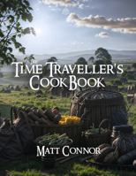 The Time Traveller's Cookbook: So that's what history tastes like! 1763594718 Book Cover