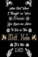 And Just When I Thought We Were Friends You Leave Me To Die In This Shit Hole It's The End: Business Office Journal For Coworker, Coworker Leaving ... or is Retirement Ready, will miss you. 1658271742 Book Cover