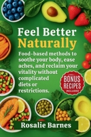 Feel Better Naturally: Food-based methods to soothe your body, ease aches, and reclaim your vitality without complicated diets or restrictions. B0FQJGBYB5 Book Cover