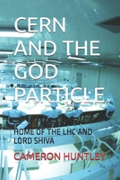 CERN AND THE GOD PARTICLE: HOME OF THE LHC AND LORD SHIVA B0DYF8HH3L Book Cover