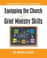 Equipping the Church With Grief Ministry Skills: A Grief Ministry Skills Workbook 1664246908 Book Cover