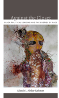 Against the Closet: Black Political Longing and the Erotics of Race 0822352419 Book Cover