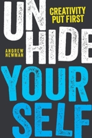 Unhide Yourself : Put Creativity First 1943750971 Book Cover