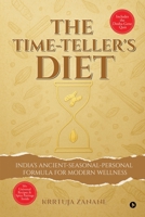 The Time-Teller's Diet: India's Ancient-Seasonal-Personal Formula for Modern Wellness B0FP2TQW5P Book Cover