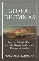 Global Dilemmas: Imperial Bolton-le-Moors from the Hungry Forties to the Death of Leverhulme 1611479029 Book Cover