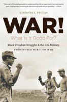 War! What Is It Good For?: Black Freedom Struggles and the U.S. Military from World War II to Iraq 1469613891 Book Cover