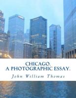 Chicago. A Photographic Essay. 1494286211 Book Cover