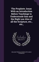 The Prophete Jonas: With an Introduction Before Teachinge to Understonde Him and the Right Use Also of All the Scripture, Etc., Etc 1347409858 Book Cover