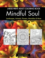 Mindful Soul Adult Coloring Book: Beautiful Relaxing Large Print Designs To Color Flowers, Animals, Mandalas, Landscapes, Gardens & More Relaxation & Stress Relief for Teens, Mom, Dad, Women & Men 0645784990 Book Cover