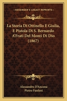 La Storia Di Ottinello E Giulia, E Pistola Di S. Bernardo A'Frati Del Monti Di Dio (1867) 1160140766 Book Cover