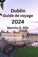Dublin Guide de voyage 2024: Dublin dévoilé : les secrets d'initiés au cœur de l'Irlande Découvrez où séjourner, quoi manger, où manger et où visiter (French Edition) B0CQTBZPJ3 Book Cover