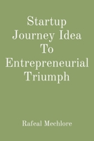 Startup Journey Idea To Entrepreneurial Triumph 8196716370 Book Cover