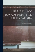 The Census Of Iowa As Returned In The Year 1869... 1017884080 Book Cover