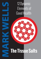 12 Dynamic Elements of Good Health - The Tissue Salts 0646259903 Book Cover