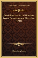 Brevis Introductio In Historiam Rerum Germanicarum Literariam (1727) 1120166802 Book Cover