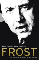 Frost: That Was The Life That Was: The Authorised Biography 0753556723 Book Cover