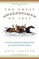The Great Sweepstakes of 1877: A True Story of Southern Grit, Gilded Age Tycoons, and a Race That Galvanized the Nation 1493018884 Book Cover