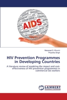 HIV Prevention Programmes in Developing Countries: A literature review of modeling the impact and cost-effectiveness of HIV prevention programmes in commercial sex workers 3659165557 Book Cover