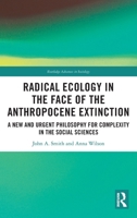 Radical Ecology in the Face of the Anthropocene Extinction: A New and Urgent Philosophy for Complexity in the Social Sciences (Routledge Advances in Sociology) 1032508116 Book Cover
