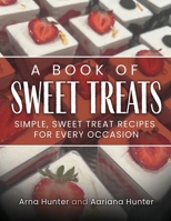 A Book of Sweet Treats: Simple, Sweet Treat Recipes for Every Occasion B0FQ8CR23Q Book Cover
