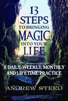 13 Steps to Bringing Magic into Your Life:: A daily, weekly and lifetime practice 1986609340 Book Cover