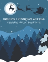 Offensive & Downright Shocking Christmas Adult Coloring Book: Funny Vulgar Festive Curse Words and Dirty Holiday Swearing Phrases for Those Who Love ... and Relaxing Winter Designs Stocking Stuffer B08JB7GCK1 Book Cover