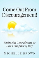 COME OUT FROM DISCOURAGEMENT: Embracing Your Identity as God’s Daughter of Day 1099052777 Book Cover