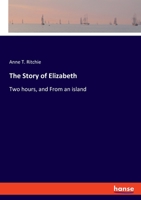 The Story of Elizabeth: Two Hours, and from an Island (Classic Reprint) 0548599726 Book Cover