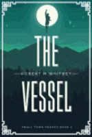 The Vessel: Small Town Heroes Book 2 0692887393 Book Cover