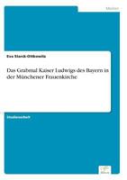 Das Grabmal Kaiser Ludwigs Des Bayern in Der Munchener Frauenkirche 395636757X Book Cover