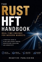 The Rust HFT Handbook: Real-Time Engines for Modern Markets: A Practical Guide to Ultra-Low-Latency Trading Architecture, Execution, and Connectivity B0GJPVKN3V Book Cover