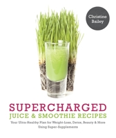 Supercharged Juice & Smoothie Recipes: Your Ultra-Healthy Plan for Weight Loss, Detox, Beauty & More Using Super-Supplements 1848992262 Book Cover