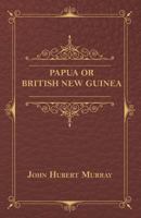 Papua or British New Guinea 1444677276 Book Cover
