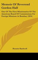 Memoir Of Reverend Gordon Hall: One Of The First Missionaries Of The American Board Of Commissions For Foreign Missions At Bombay 1164894226 Book Cover
