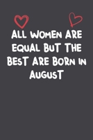 All Women Are Equal But The Best Are Born In August: Lined Notebook Gift For Women Girlfriend Or Mother Affordable Valentine's Day Gift Journal Blank Ruled Papers, Matte Finish cover 1661248845 Book Cover